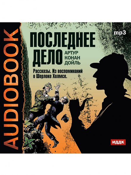 Последнее дело. Рассказы. Из воспоминаний о Шерлоке Холмсе