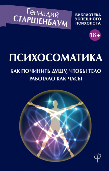 Психосоматика. Как починить душу, чтобы тело работало как часы.