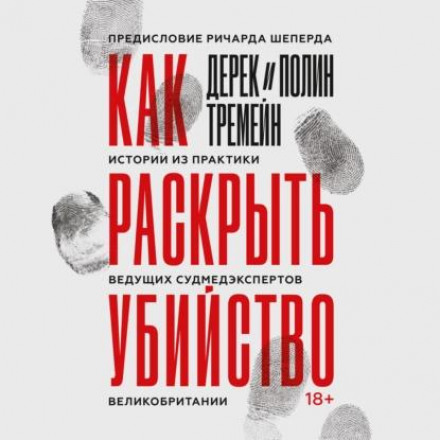 Как раскрыть убийство. Истории из практики ведущих судмедэкспертов Великобритании